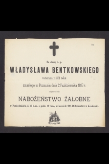 Za duszę ś. p. Władysława Bentkowskiego weterana z 1831 roku zmarłego w Poznaniu dnia 2 Października 1887 r. [...]