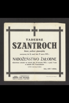 Tadeusz Szantroch literat, profesor gimnazjalny przeżywszy lat 53 zmarł dnia 27 marca 1942 r. [...]