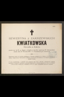 Seweryna z Zakrzewskich Kwiatkowska Obywatelka m. Krakowska, przeżywszy lat 55 […] zmarła dnia 26 Września 1889 r. w Niedomicach pod Tarnowem [...]