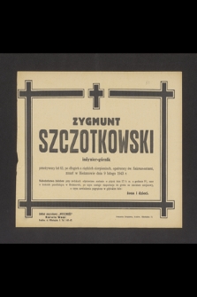 Zygmunt Szczotkowski inżynier-górnik przeżywszy lat 65 [...] zmarł w Bieżanowie dnia 9 lutego 1943 r. [...]