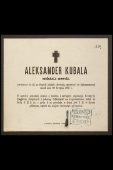 Aleksander Kubala czeladnik szewski, przeżywszy lat 29 [...] zmarł dnia 20 Sierpnia 1889 r. [...]