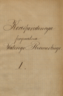 Korespondencja prywatna Walerego Rzewuskiego z lat 1861-1887. T. 1, Anczyc-Matejko