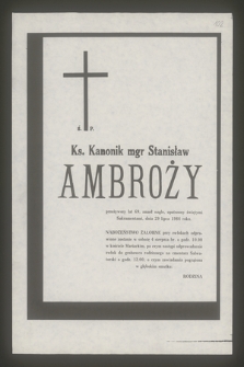 Ś. P. Ks. Kanonik mgr Stanisław Ambroży przeżywszy lat 69, zmarł nagle, opatrzony świętymi Sakramentami, dnia 29 lipca 1984 roku