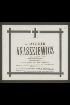 Ś. P. inż. Stanisław Anaszkiewicz nasz najukochańszy mąż, ojciec, brat, dziadek, teść urodzony we Lwowie w 1924 r. [...] zasnął w Panu dnia 8 stycznia 1991 roku