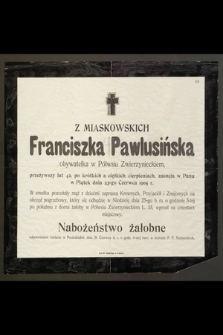 Z Miaskowskich Franciszka Pawlusińska [...] przeżywszy lat 42 [...] zasnęła w Panu w Piątek dnia 23-go Czerwca 1905 r.