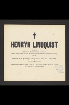 Henryk Lindquist : Architekt, Profesor c. k. Akademii techniczno-przemysłowej, [...] zmarł dnia 5 Lutego 1890 r.