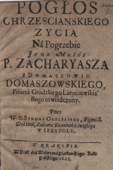 Pogłos Chrzescianskiego Zycia : Na Pogrzebie Jego Mości P. Zacharyasza z Domaszowic Domaszowskiego [...]