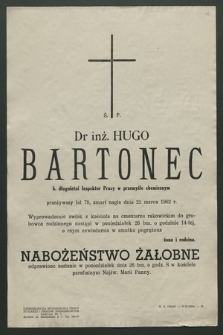 Ś. P. Dr inż. Hugo Bartonec b. długoletni Inspektor Pracy w przemyśle chemicznym przeżywszy lat 79, zmarł nagle dnia 22 marca 1962 r. [...]