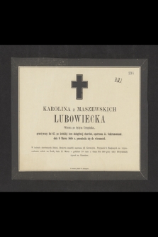 Karolina z Maszewskich Lubowiecka : Wdowa po byłym Urzędniku, [...] dnia 9 Marca 1868 r. przeniosła się do wieczności.