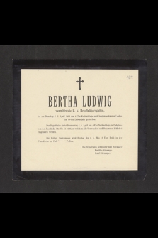 Bertha Ludwig : verwittwete k. k. Briefträgersgattin, ist am Dienstag d. 3. April 1894 um 4 Uhr Nachmittags nach langem schweren Leiden im 48-ten Lebensjahr gestorben.