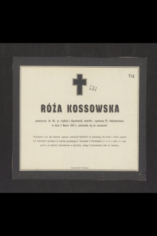 Róża Kossowska przeżywszy lat 69 [...] w dniu 6 Marca 1869 r. przeniosła się do wieczności [...]