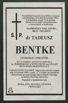 Przepełnieni bezgranicznym bólem I rozpaczą zawiadamiamy, że w dniu 16 kwietnia 1998 r. w przededniu swoich 72-ch urodzin, odszedł […] dr Tadeusz Bentke ginekolog i położnik […]