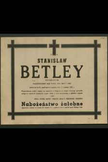 Stanisław Betley inżynier rolnik […] przeżywszy lat 41, zmarł śmiercią tragiczną dnia 13 września 1982 r. [...]