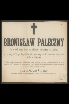 Bronisław Paleczny Dr. Wszech nauk lekarskich, sekundariusz szpitala św. Łazarza, przeżywszy lat 28 […] zmarł 2 Marca 1894 roku […]