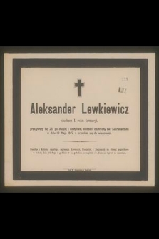 Aleksander Lewkiewicz słuchacz 1. roku farmacyi, przeżywszy lat 26, [...] w dniu 10 maja 1877 r. przeniósł się do wieczności [...]