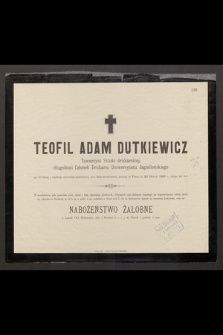 Teofil Adam Dutkiewicz towarzysz sztuki drukarskiej długoletni członek Drukarni Uniwersytetu Jagiellońskiego [...] zasnął w Panu d. 29 marca 1889 r. [...]