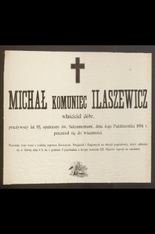 Michał Komuniec Ilaszewicz właściciel dóbr przeżywszy lat 89 [...]dnia 4-go Października 1894 r. przeniósł się do wieczności