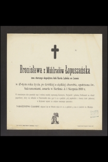Bronisława z Mühlradów Łopuszańska : żona starszego ekspedytora kolei Karola Ludwika we Lwowie [...] zmarła w Berlinie d. 1 Sierpnia 1889 r.