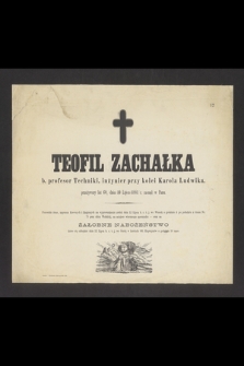 Teofil Zachałka, b. profesor techniki, inżynier przy kolei Karola Ludwika [...] dnia 10 lipca 1881 r. zasnął w Panu [...]