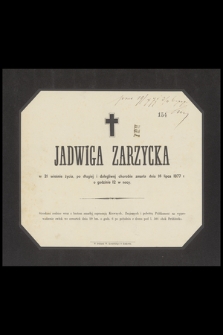 Jadwiga Zarzycka, w 21 wiośnie życia, po długiej i dolegliwej chorobie zmarła dnia 16 lipca 1877 r. o godzinie 12 w nocy [...]