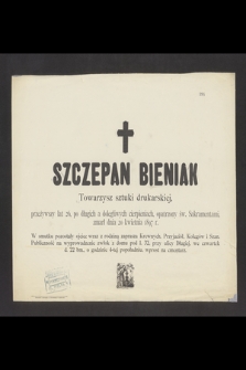 Szczepan Bieniak Towarzysz sztuki drukarskiej, przeżywszy lat 26, [...], zmarł dnia 20 kwietnia 1897 r.