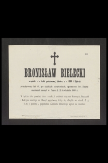 Bronisław Bielecki urzędnik c. k. kolei państwowej, żołnierz z r. 1863 i Sybirak przeżywszy lat 48, [...] zasnął w Panu d. 21 kwietnia 1889 r.