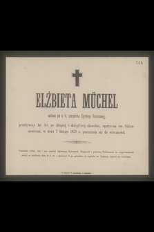 Elżbieta Müchel wdowa po c. k. urzędniku Dyrekcyi finansowej [...] w dniu 7 lutego 1879 r. przeniosła się do wieczności