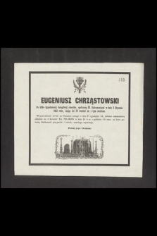 Eugeniusz Chrząstowski [...] w dniu 5 Stycznia 1851 roku, mając lat 37 rozstał się z tym światem [...]