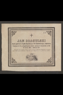 Jan Dragulski były prezes Sądu Karnego Wiśnickiego, emeryt. Przeżywszy lat 60, [...], na dniu 23 czerwca 1852 r. zakończył życie [...]