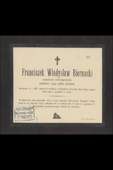 Franciszek Władysław Biernacki towarzysz introligatorski, podoficer 13-go pułku piechoty urodzony w r. 1870, zmarł [...] dnia 22-go marca 1894 roku o godzinie 7½ rano