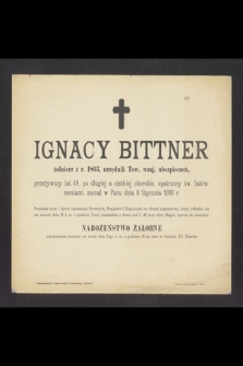 Ignacy Bittner żołnierz z r. 1863, urzędnik Tow. wzaj. ubezpieczeń, przeżywszy lat 49, [...] zasnął w Panu dnia 8 Stycznia 1893 r.