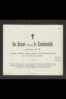 Jan Antoni Bolesta hr. Koziebrodzki przeżywszy lat 47, [...] zakończył życie w dniu 20 Czerwca 1884 r. [...]
