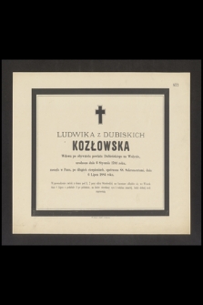 Ludwika z Dubiskich Kozłowska Wdowa po obywatelu powiatu Dubieńskiego na Wołyniu, urodzona dnia 6 Stycznia 1793 roku, zasnęła w Panu [..] dnia 6 Lipca 1884 roku [...]