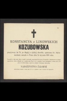 Konstancya z Linowskich Kozubowska przeżywszy lat 76 [...] zasnęła w Panu dnia 24 stycznia 1899 roku [...]