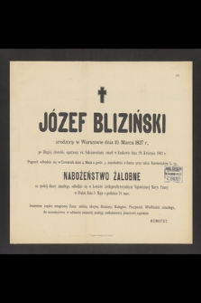 Józef Bliziński urodzony w Warszawie dnia 10. Marca 1827 r., [...] zmarł w Krakowie dnia 29. Kwietnia 1893 r.