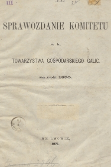 Sprawozdanie Komitetu c. k. Towarzystwa Gospodarskiego Galic. : za rok 1870