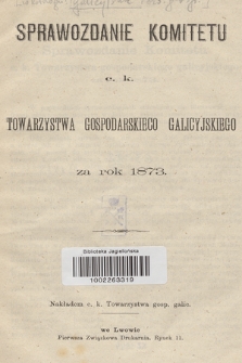 Sprawozdanie Komitetu c. k. Towarzystwa Gospodarskiego Galicysjskiego : za rok 1873