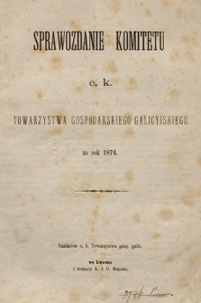 Sprawozdanie Komitetu c. k. Towarzystwa Gospodarskiego Galicysjskiego : za rok 1874
