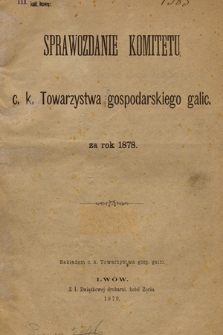 Sprawozdanie Komitetu c. k. Towarzystwa gospodarskiego galic. : za rok 1878