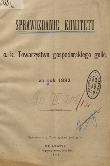 Sprawozdanie Komitetu c. k. Towarzystwa gospodarskiego galic. : za rok 1882