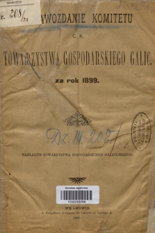 Sprawozdanie Komitetu c. k. Towarzystwa Gospodarskiego Galic. : za rok 1899