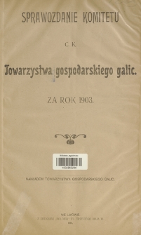 Sprawozdanie Komitetu c. k. Towarzystwa gospodarskiego galic. : za rok 1903