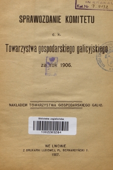 Sprawozdanie Komitetu c. k. Towarzystwa gospodarskiego galicyjskiego : za rok 1906