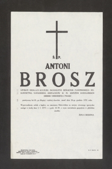 Ś. P. Antoni Brosz [...] przeżywszy lat 68, po długiej i ciężkiej chorobie, zmarł dnia 26-go lutego 1978 roku [...]