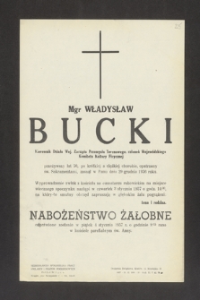 Mgr Władysław Bucki [...] przeżywszy lat 50, po krótkiej a ciężkiej chorobie, opatrzony św. Sakramentami zasnął w Panu dnia 29 grudnia 1956 roku [...]