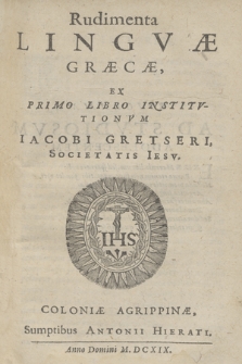 Rudimenta Lingvæ Græcæ, Ex Primo Libro Institvtionvm Iacobi Gretseri, Societatis Iesv