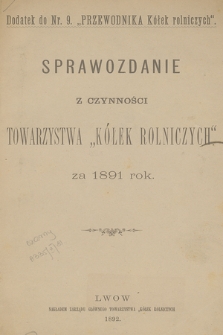 Sprawozdanie z Czynności Towarzystwa „Kółek Rolniczych” za 1891 Rok