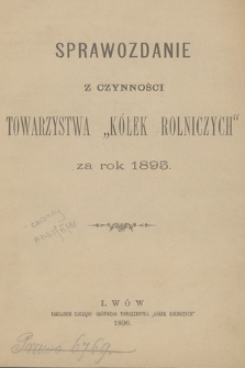 Sprawozdanie z Czynności Towarzystwa „Kółek Rolniczych” za Rok 1895