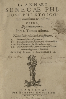 L. Annaei Senecae Philosophi, Stoicorum omnium acutissimi Opera, Quæ extant, omnia, In VI. Tomos tributa