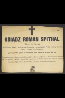 Ksiądz Roman Spithal : Doktor św. Teologii, Prałat Kustosz Katedry krakowskiej, [...] zasnął w Panu dnia 8 stycznia 1889 roku